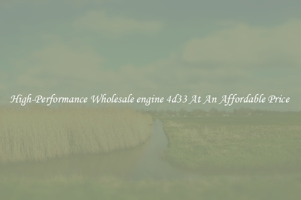 High-Performance Wholesale engine 4d33 At An Affordable Price 