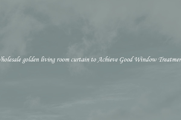Wholesale golden living room curtain to Achieve Good Window Treatments