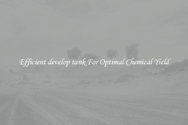 Efficient develop tank For Optimal Chemical Yield