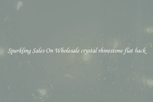 Sparkling Sales On Wholesale crystal rhinestone flat back