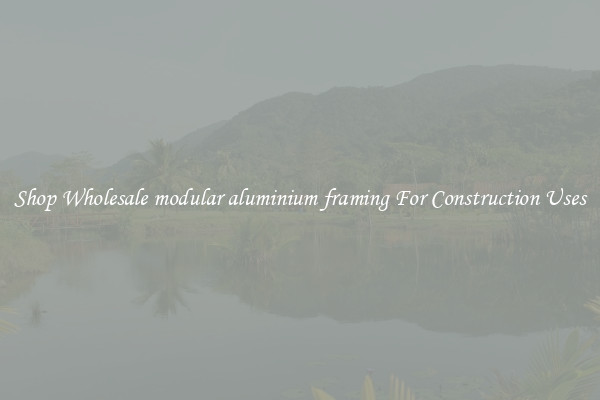 Shop Wholesale modular aluminium framing For Construction Uses