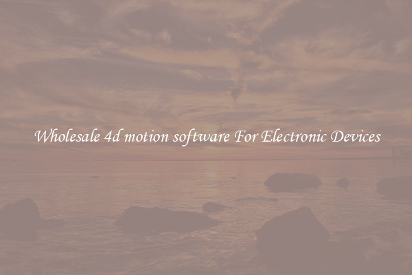 Wholesale 4d motion software For Electronic Devices