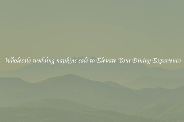 Wholesale wedding napkins sale to Elevate Your Dining Experience