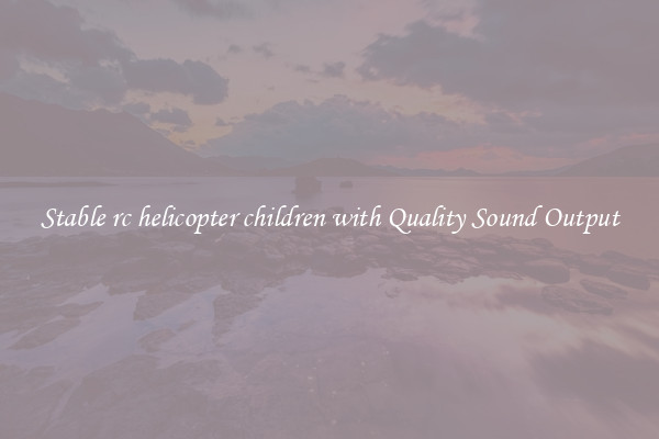 Stable rc helicopter children with Quality Sound Output