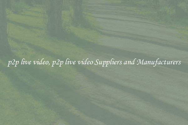 p2p live video, p2p live video Suppliers and Manufacturers