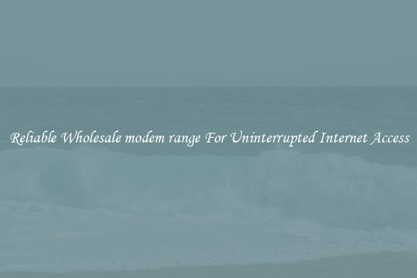 Reliable Wholesale modem range For Uninterrupted Internet Access