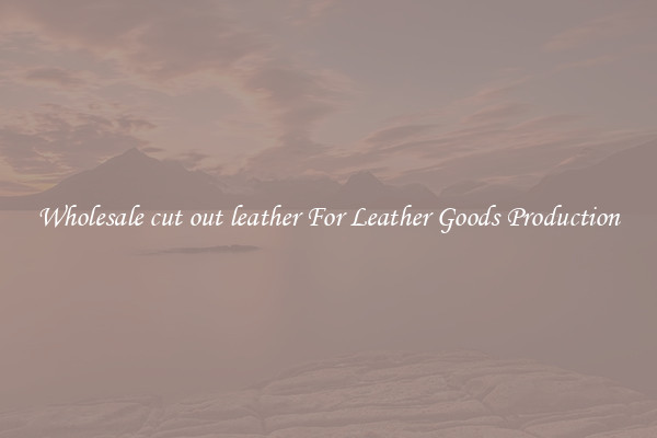 Wholesale cut out leather For Leather Goods Production