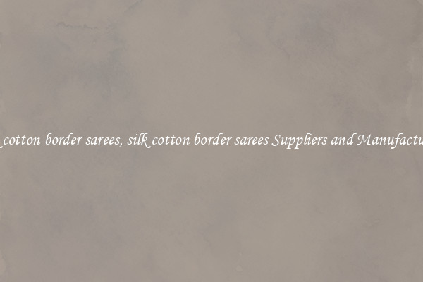 silk cotton border sarees, silk cotton border sarees Suppliers and Manufacturers