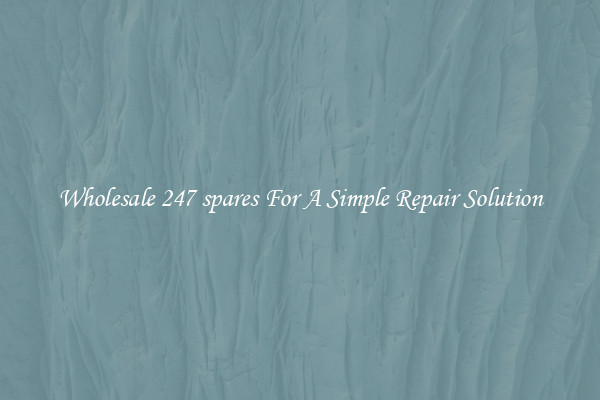 Wholesale 247 spares For A Simple Repair Solution