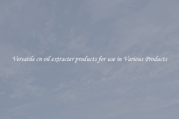 Versatile cn oil extracter products for use in Various Products