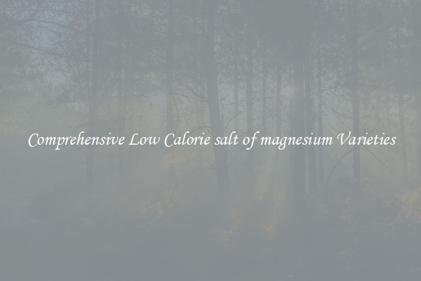 Comprehensive Low Calorie salt of magnesium Varieties