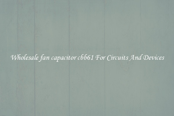 Wholesale fan capacitor cbb61 For Circuits And Devices
