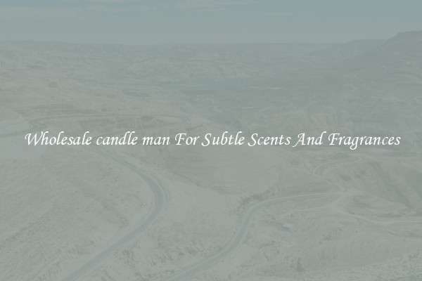 Wholesale candle man For Subtle Scents And Fragrances