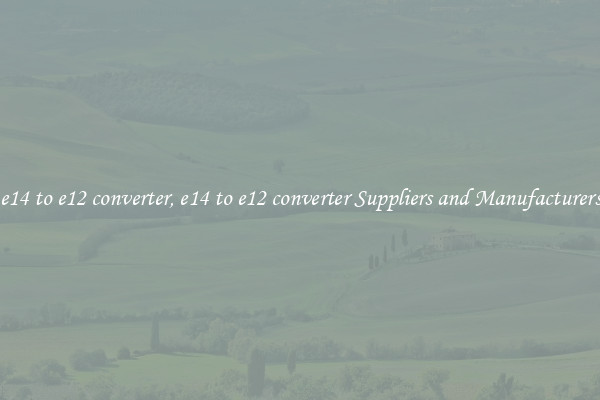 e14 to e12 converter, e14 to e12 converter Suppliers and Manufacturers