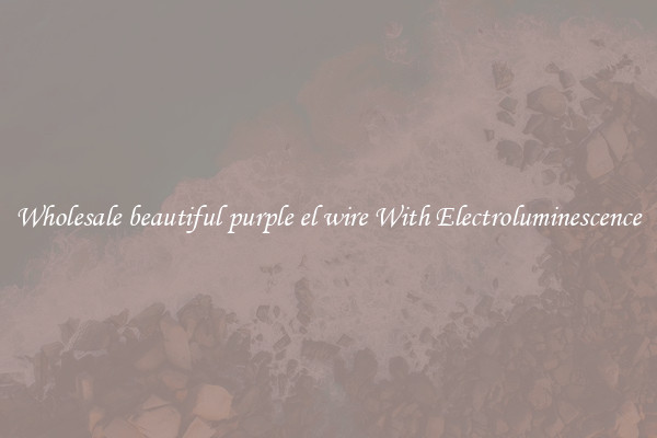 Wholesale beautiful purple el wire With Electroluminescence