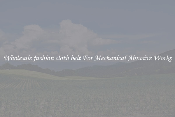 Wholesale fashion cloth belt For Mechanical Abrasive Works