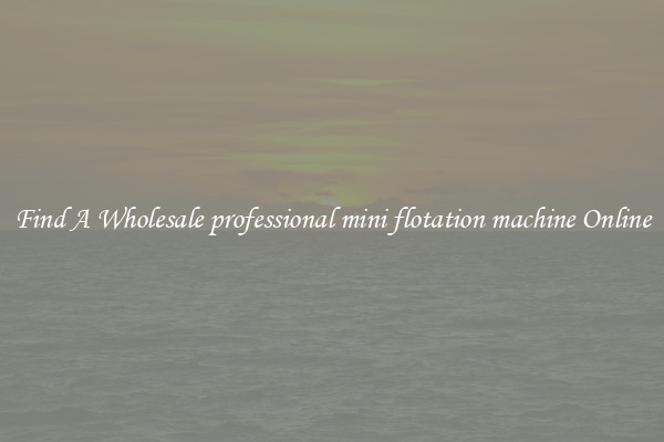 Find A Wholesale professional mini flotation machine Online