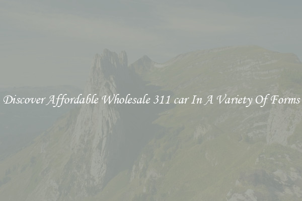 Discover Affordable Wholesale 311 car In A Variety Of Forms