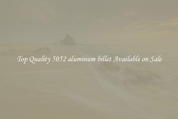 Top Quality 5052 aluminum billet Available on Sale