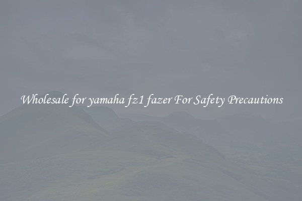 Wholesale for yamaha fz1 fazer For Safety Precautions