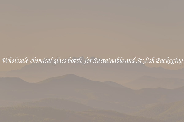 Wholesale chemical glass bottle for Sustainable and Stylish Packaging