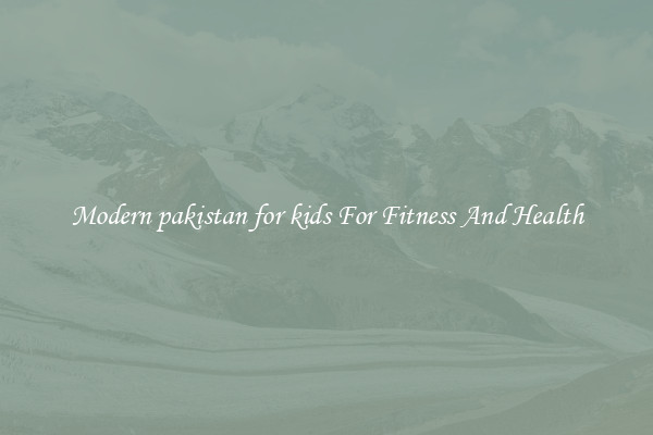 Modern pakistan for kids For Fitness And Health