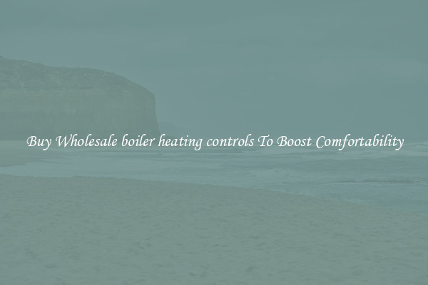 Buy Wholesale boiler heating controls To Boost Comfortability