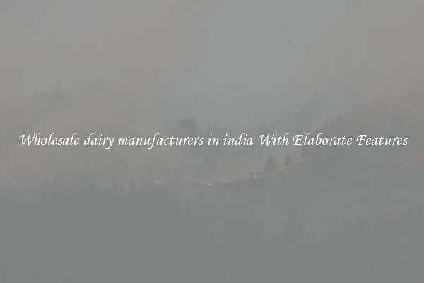 Wholesale dairy manufacturers in india With Elaborate Features