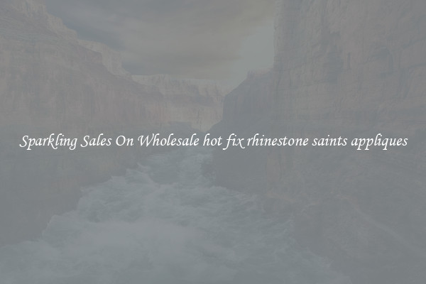 Sparkling Sales On Wholesale hot fix rhinestone saints appliques