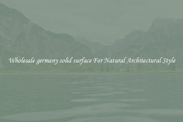 Wholesale germany solid surface For Natural Architectural Style