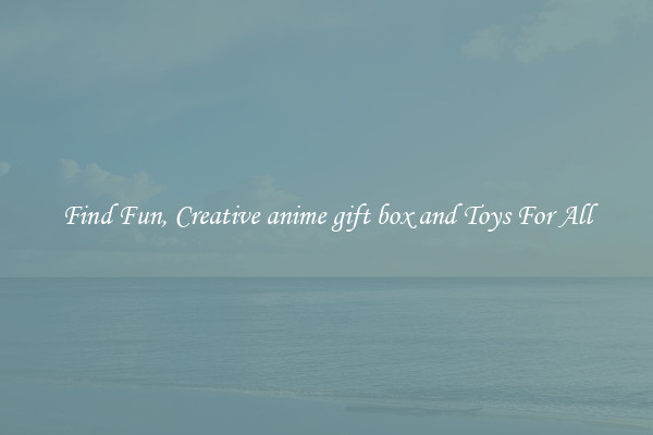 Find Fun, Creative anime gift box and Toys For All
