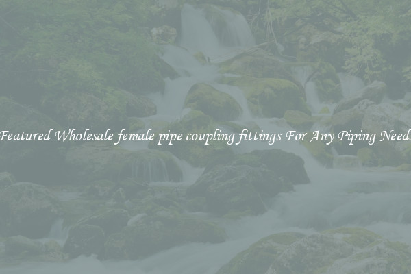 Featured Wholesale female pipe coupling fittings For Any Piping Needs