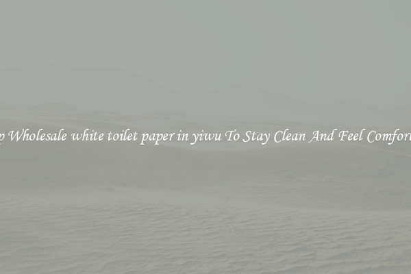 Shop Wholesale white toilet paper in yiwu To Stay Clean And Feel Comfortable