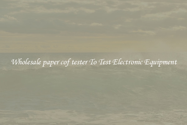 Wholesale paper cof tester To Test Electronic Equipment