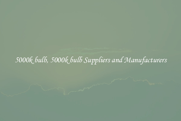 5000k bulb, 5000k bulb Suppliers and Manufacturers