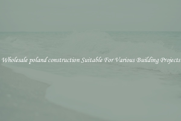 Wholesale poland construction Suitable For Various Building Projects