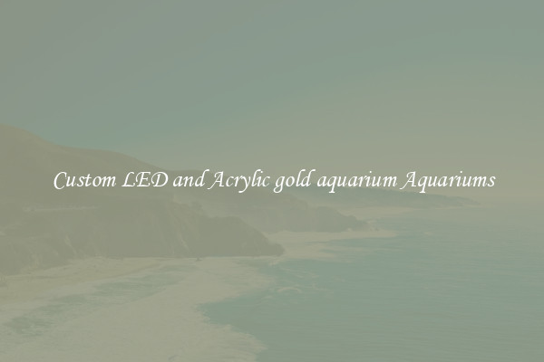 Custom LED and Acrylic gold aquarium Aquariums