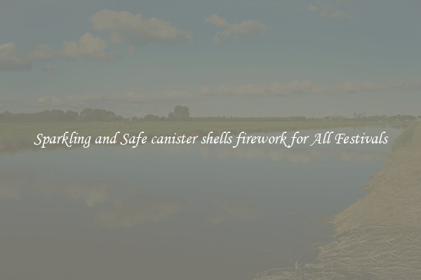 Sparkling and Safe canister shells firework for All Festivals