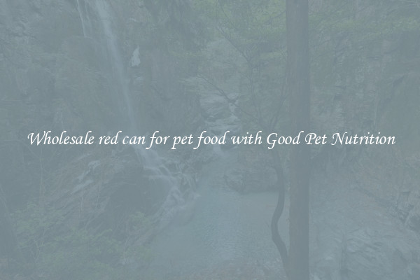 Wholesale red can for pet food with Good Pet Nutrition