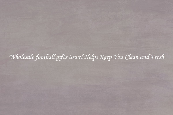 Wholesale football gifts towel Helps Keep You Clean and Fresh