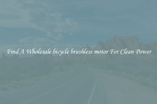 Find A Wholesale bicycle brushless motor For Clean Power