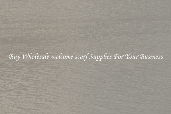 Buy Wholesale welcome scarf Supplies For Your Business