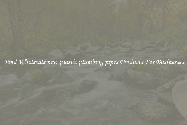 Find Wholesale new plastic plumbing pipes Products For Businesses