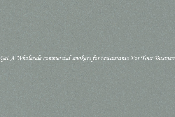 Get A Wholesale commercial smokers for restaurants For Your Business