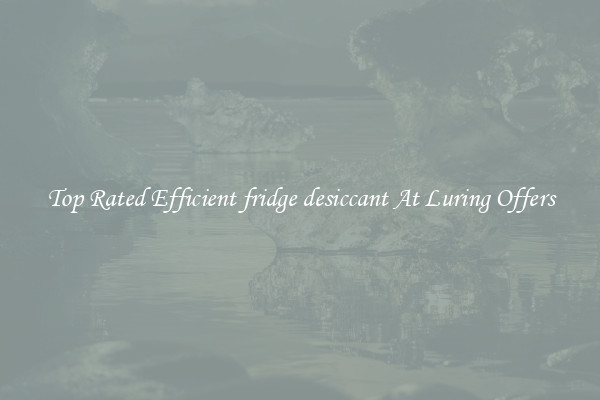 Top Rated Efficient fridge desiccant At Luring Offers
