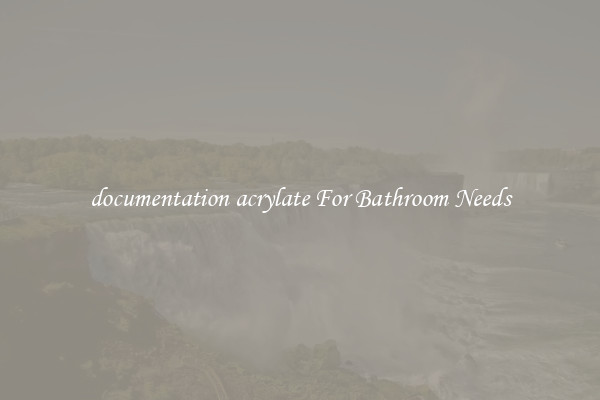 documentation acrylate For Bathroom Needs