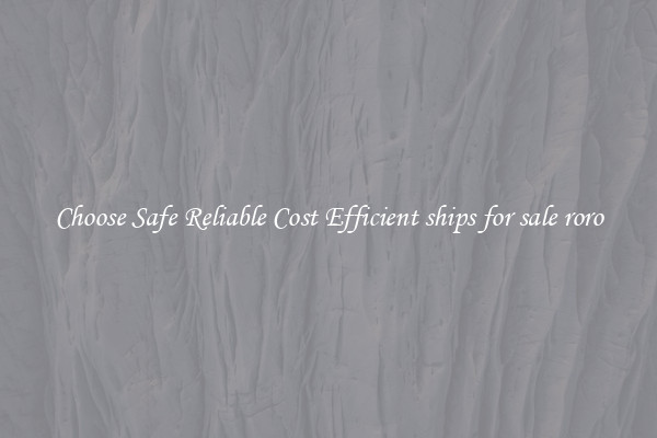 Choose Safe Reliable Cost Efficient ships for sale roro