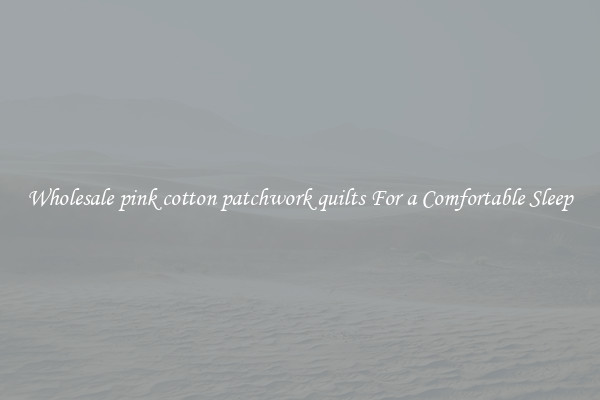 Wholesale pink cotton patchwork quilts For a Comfortable Sleep