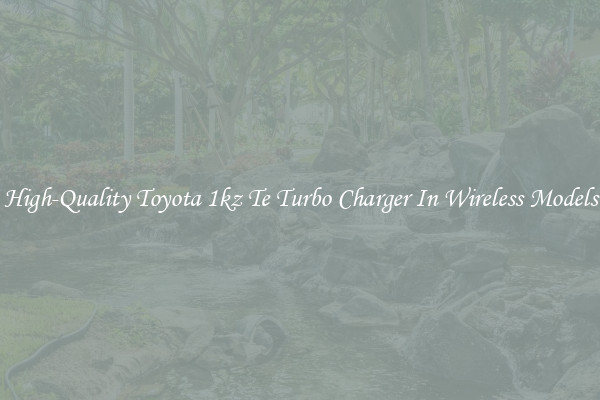 High-Quality Toyota 1kz Te Turbo Charger In Wireless Models