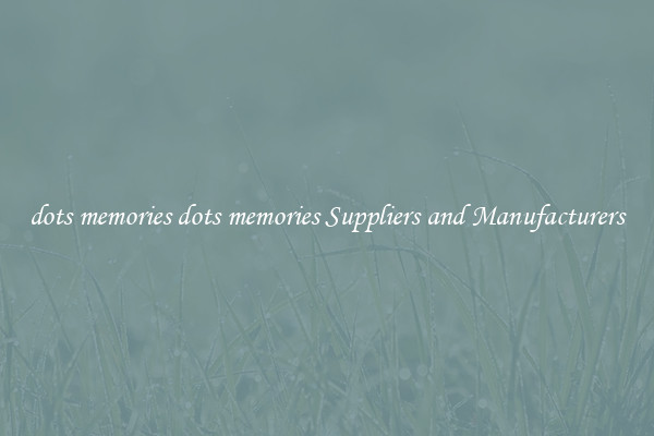 dots memories dots memories Suppliers and Manufacturers